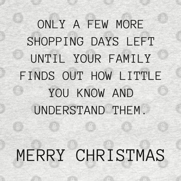 Only A Few More Shopping Days Left Until Your Family Finds Out How Little You Know And Understand Them. Christmas Humor. Rude, Offensive, Inappropriate Christmas Design by That Cheeky Tee